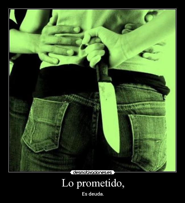 Lo prometido, - Es deuda.