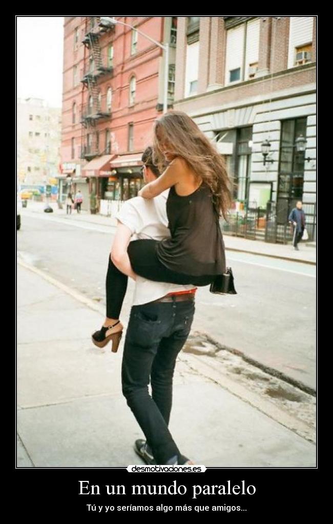 En un mundo paralelo - Tú y yo seríamos algo más que amigos...
