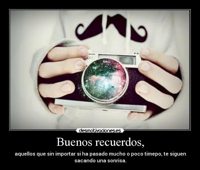 Buenos recuerdos, -