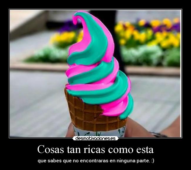 Cosas tan ricas como esta -