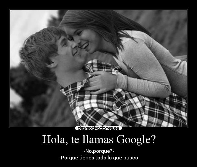 Hola, te llamas Google? -