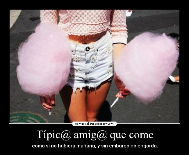 Típic@ amig@ que come -