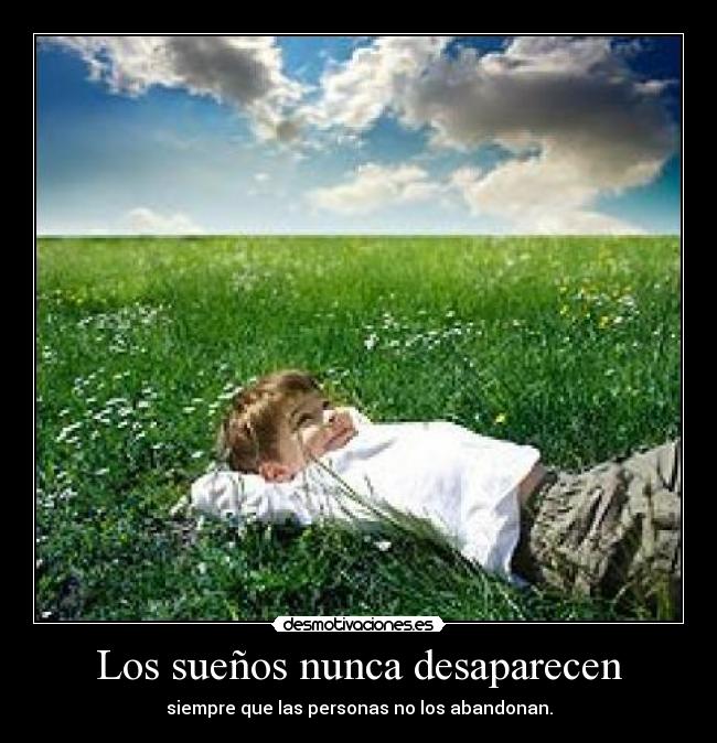 Los sueños nunca desaparecen - siempre que las personas no los abandonan.