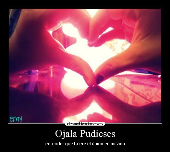 Ojala Pudieses - entender que tú ere el único en mi vida
