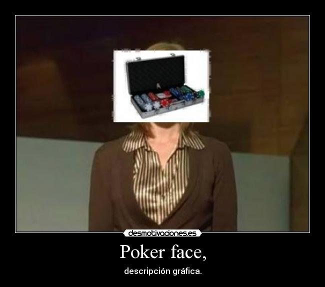 Poker face, - descripción gráfica.