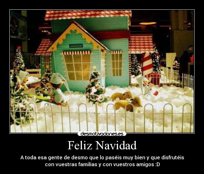 Feliz Navidad - A toda esa gente de desmo que lo paséis muy bien y que disfrutéis
con vuestras familias y con vuestros amigos :D
