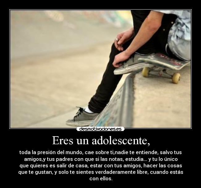 Eres un adolescente, -