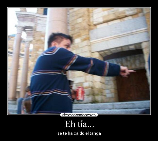 Eh tía... - se te ha caído el tanga