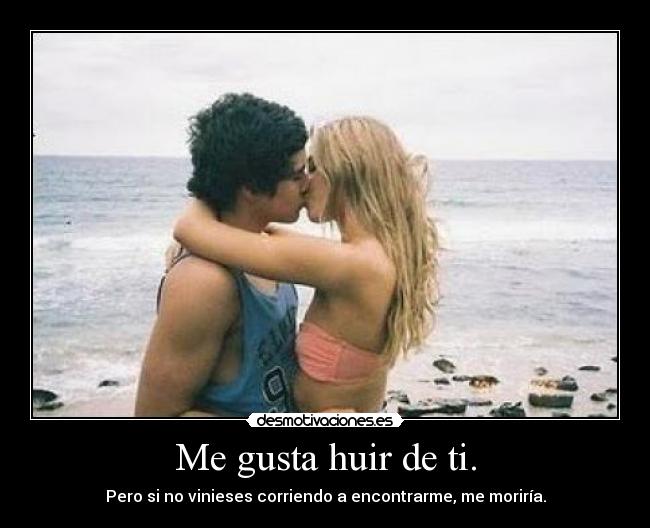 Me gusta huir de ti. - 