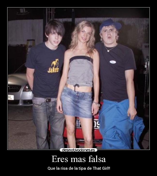 Eres mas falsa - Que la risa de la tipa de That Girl!!