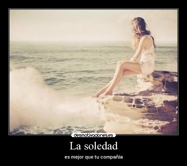 La soledad - es mejor que tu compañía