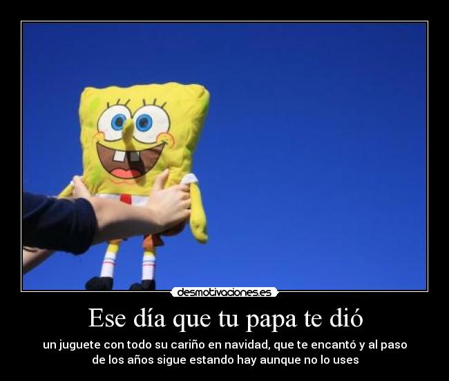 Ese día que tu papa te dió - 