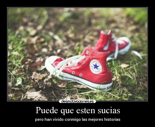 Puede que esten sucias - pero han vivido conmigo las mejores historias