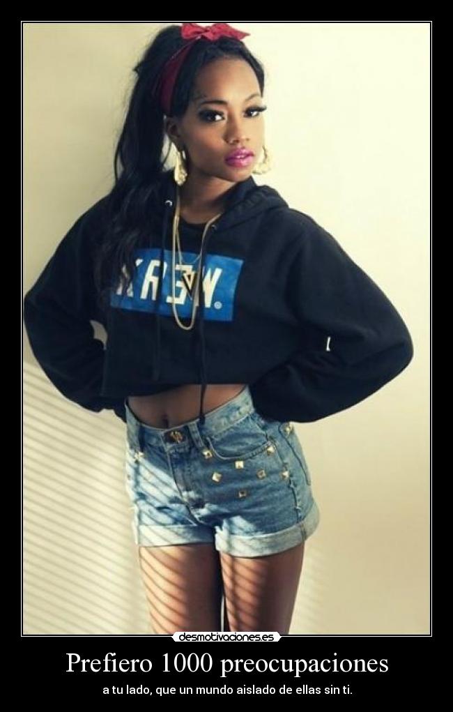 Prefiero 1000 preocupaciones - a tu lado, que un mundo aislado de ellas sin ti.