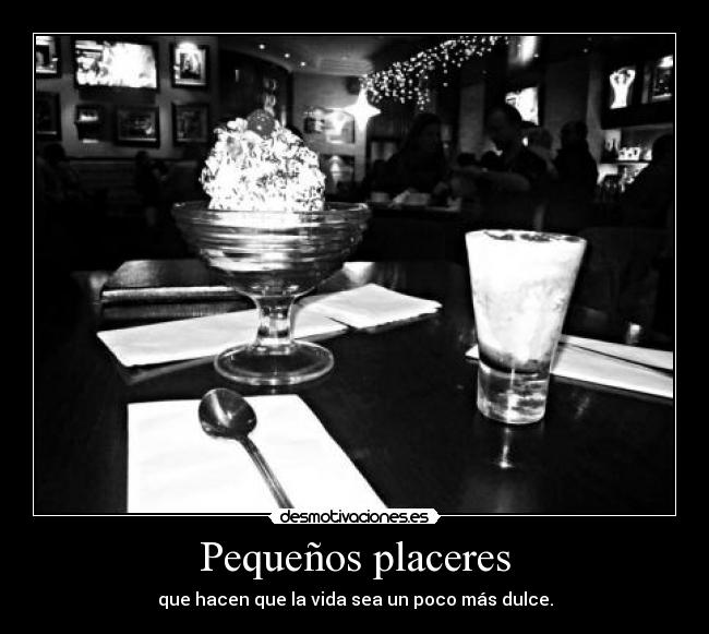 Pequeños placeres - que hacen que la vida sea un poco más dulce.
