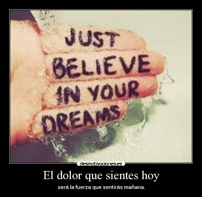 El dolor que sientes hoy - será la fuerza que sentirás mañana.