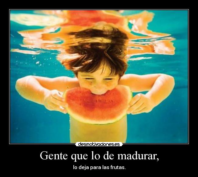 Gente que lo de madurar, - 