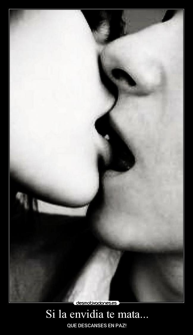 Si la envidia te mata... - QUE DESCANSES EN PAZ!