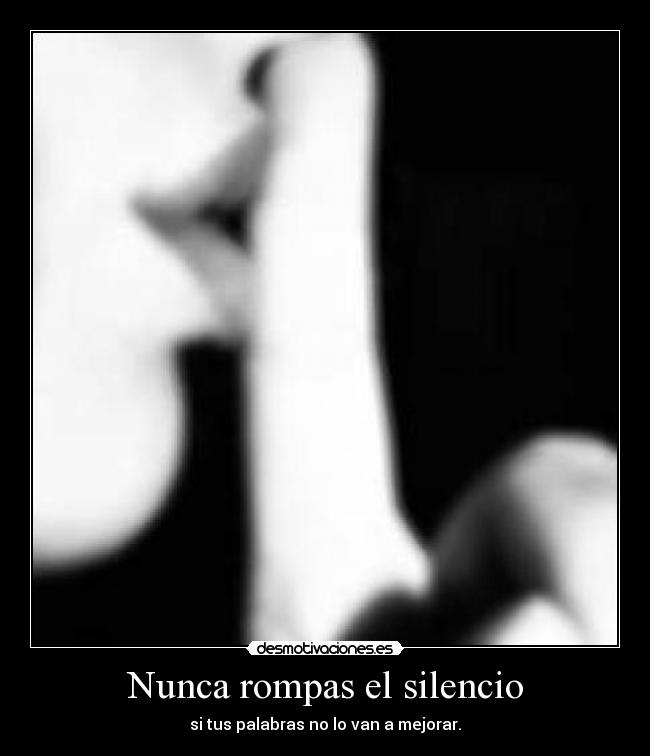 Nunca rompas el silencio - si tus palabras no lo van a mejorar.