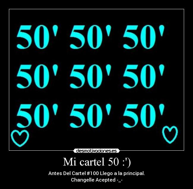 Mi cartel 50 :) - Antes Del Cartel #100 Llego a la principal.
Changelle Acepted -_-
