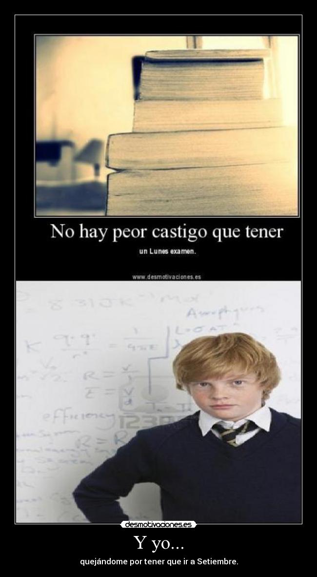Y yo... - quejándome por tener que ir a Setiembre.