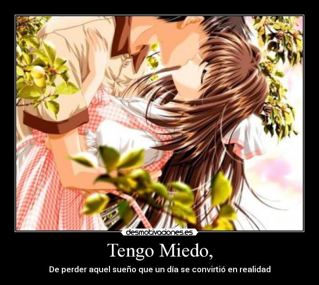 Tengo Miedo, - De perder aquel sueño que un día se convirtió en realidad