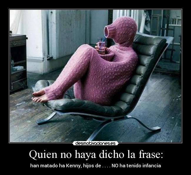 Quien no haya dicho la frase: - han matado ha Kenny, hijos de . . . . NO ha tenido infancia