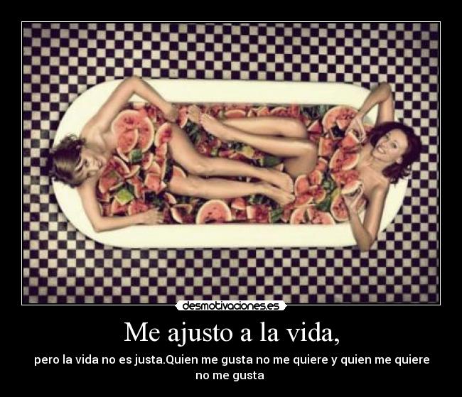 Me ajusto a la vida, - pero la vida no es justa.Quien me gusta no me quiere y quien me quiere no me gusta ♥