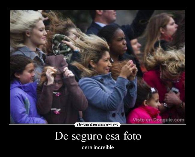 De seguro esa foto - sera increible