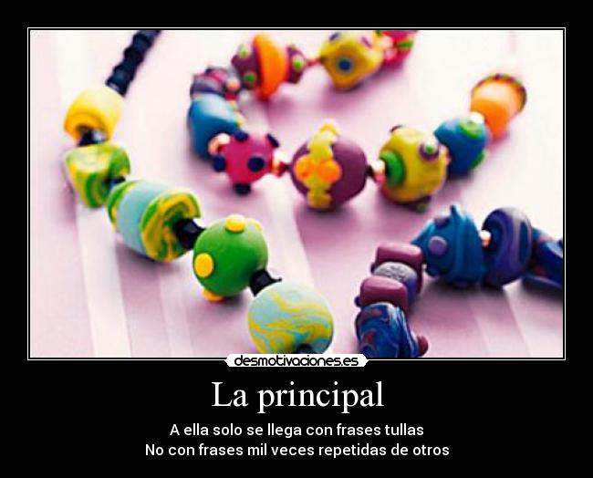 La principal - A ella solo se llega con frases tullas
No con frases mil veces repetidas de otros