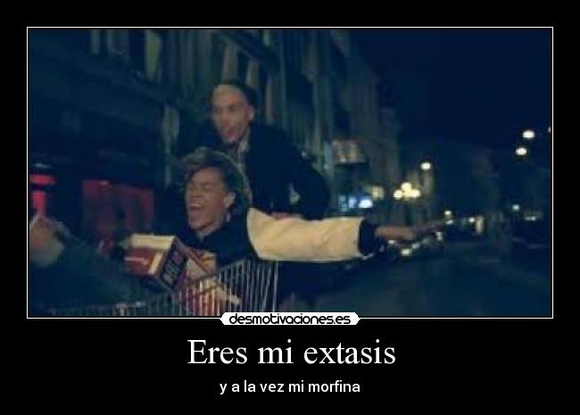 Eres mi extasis - y a la vez mi morfina