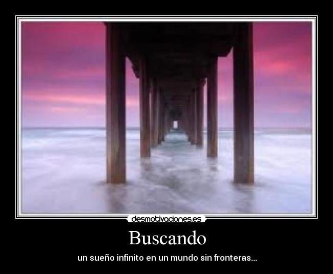 Buscando - un sueño infinito en un mundo sin fronteras...