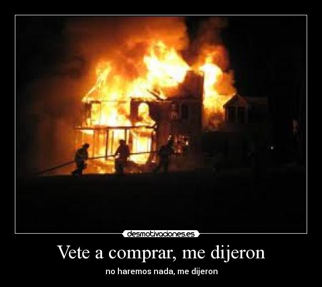 Vete a comprar, me dijeron - no haremos nada, me dijeron