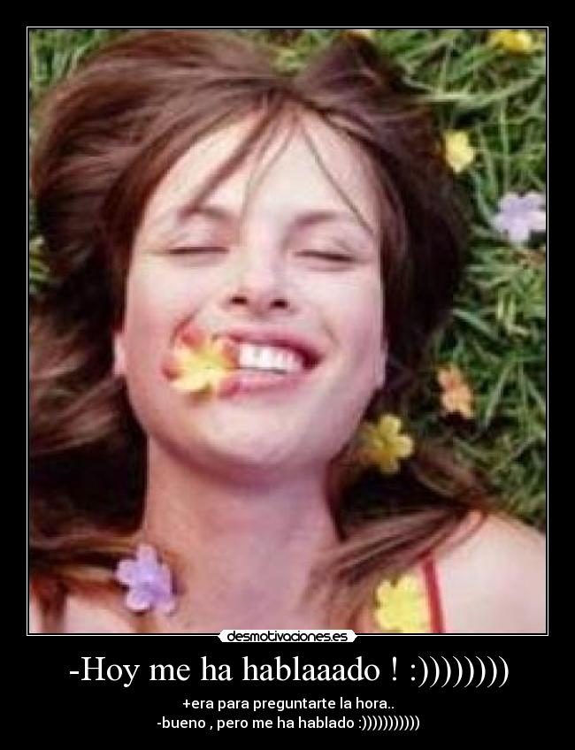 -Hoy me ha hablaaado ! :)))))))) -