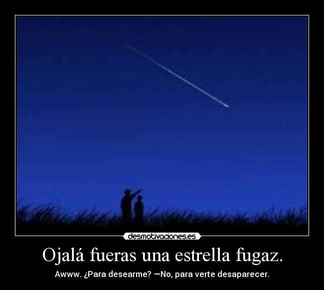 Ojalá fueras una estrella fugaz. - 