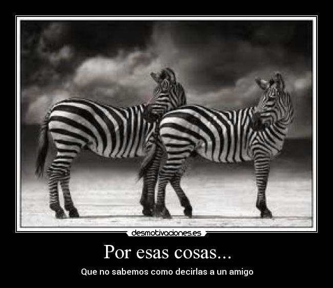 Por esas cosas... - Que no sabemos como decirlas a un amigo