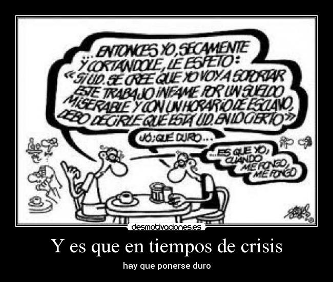 Y es que en tiempos de crisis - hay que ponerse duro