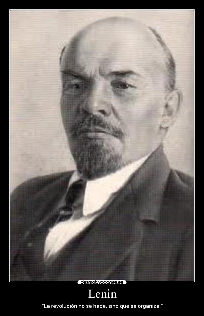 Lenin - La revolución no se hace, sino que se organiza.