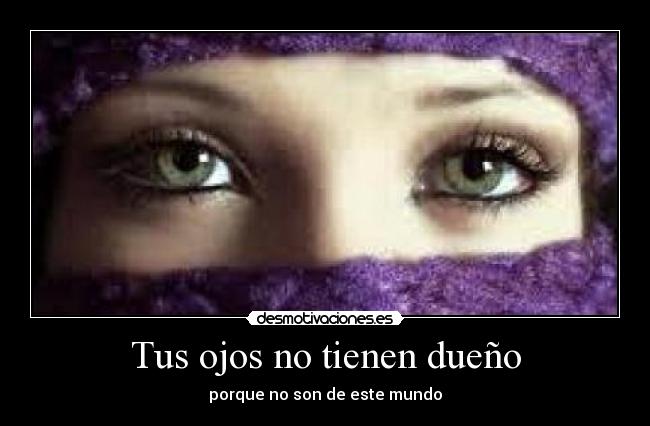 Tus ojos no tienen dueño - porque no son de este mundo