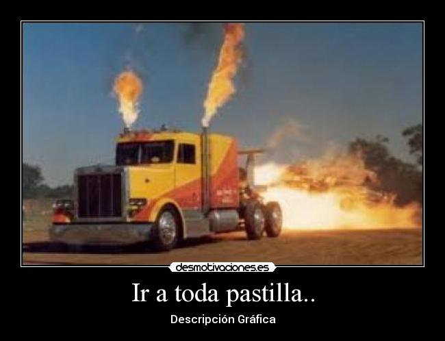 Ir a toda pastilla.. - Descripción Gráfica