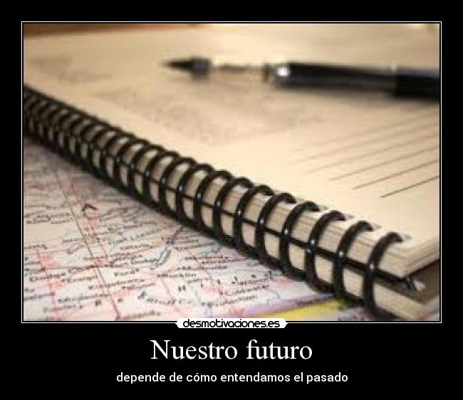 Nuestro futuro - depende de cómo entendamos el pasado