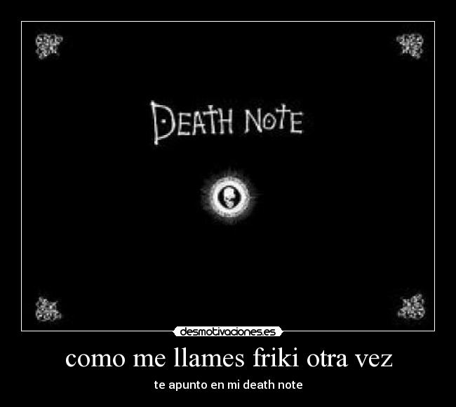 como me llames friki otra vez - te apunto en mi death note