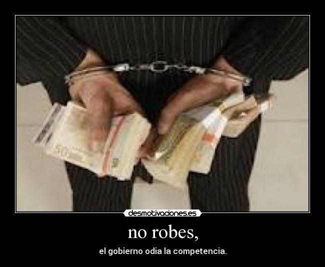 no robes, - el gobierno odia la competencia.