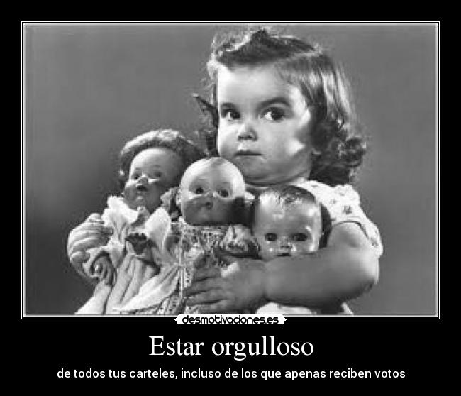 Estar orgulloso - de todos tus carteles, incluso de los que apenas reciben votos