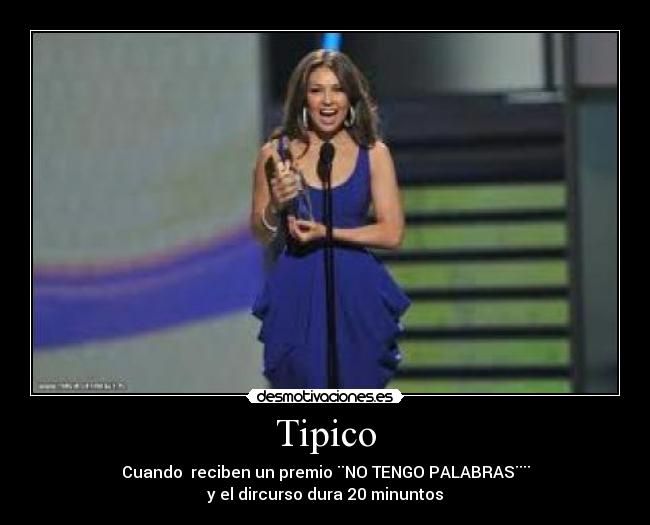 Tipico - Cuando reciben un premio ¨NO TENGO PALABRAS¨¨
y el dircurso dura 20 minuntos
