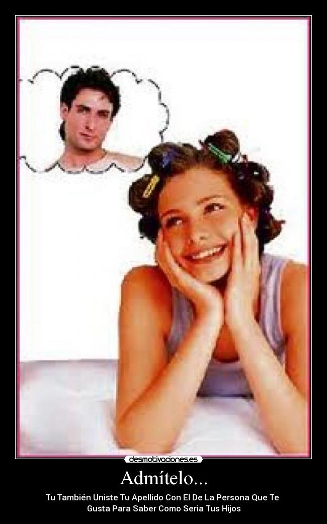 Admítelo... -