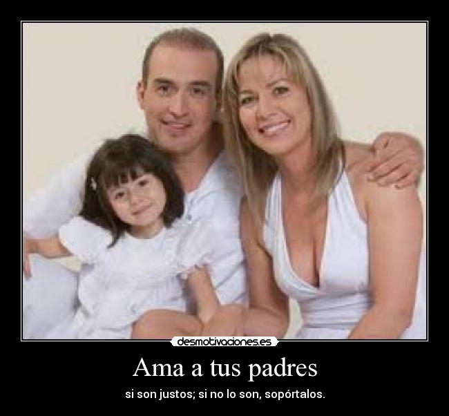 Ama a tus padres - si son justos; si no lo son, sopórtalos.