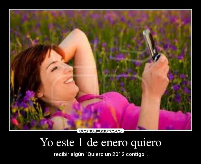 Yo este 1 de enero quiero - recibir algún Quiero un 2012 contigo.