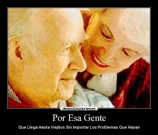 Por Esa Gente - Que Llega Hasta Viejitos Sin Importar Los Problemas Que Hayan