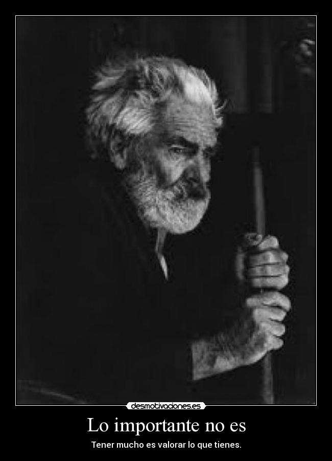 Lo importante no es - Tener mucho es valorar lo que tienes.